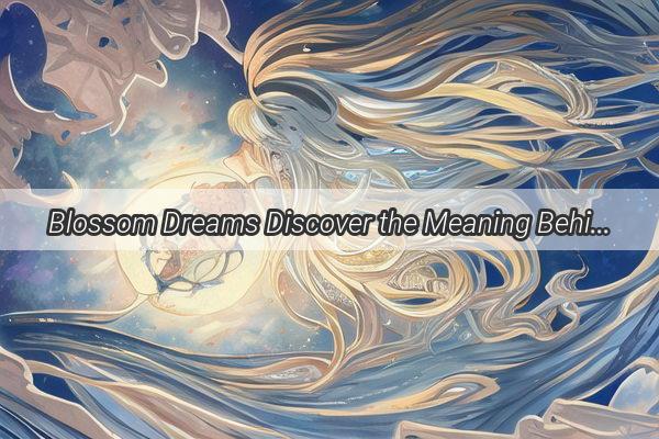 Blossom Dreams Discover the Meaning Behind a Garden of Flowers in Your Sleep